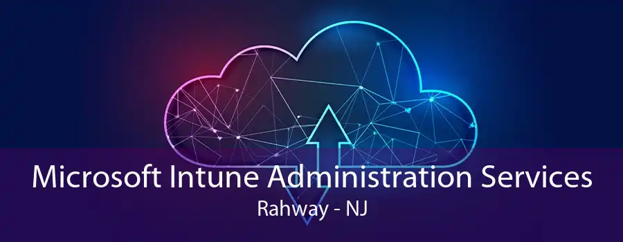 Microsoft Intune Administration Services Rahway - NJ