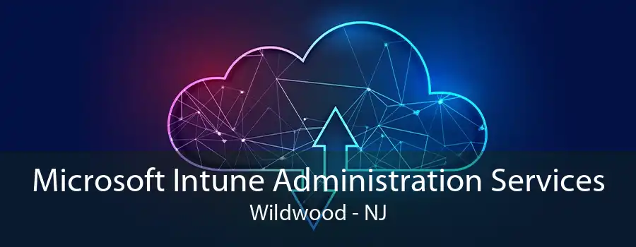 Microsoft Intune Administration Services Wildwood - NJ