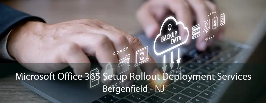 Microsoft Office 365 Setup Rollout Deployment Services Bergenfield - NJ