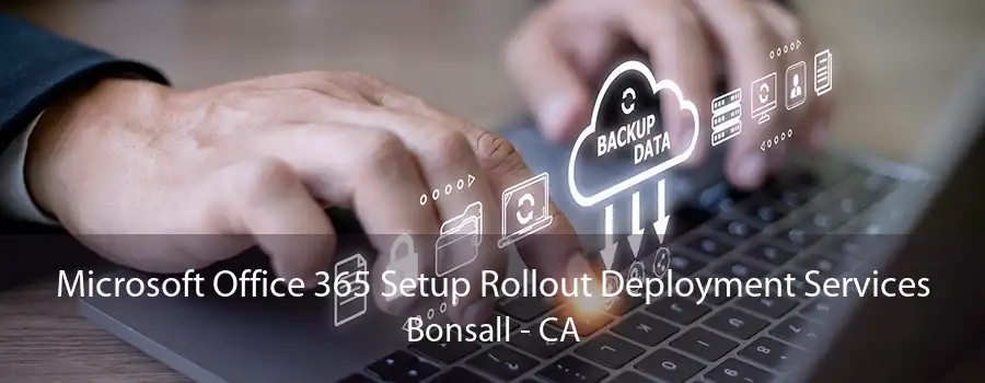 Microsoft Office 365 Setup Rollout Deployment Services Bonsall - CA