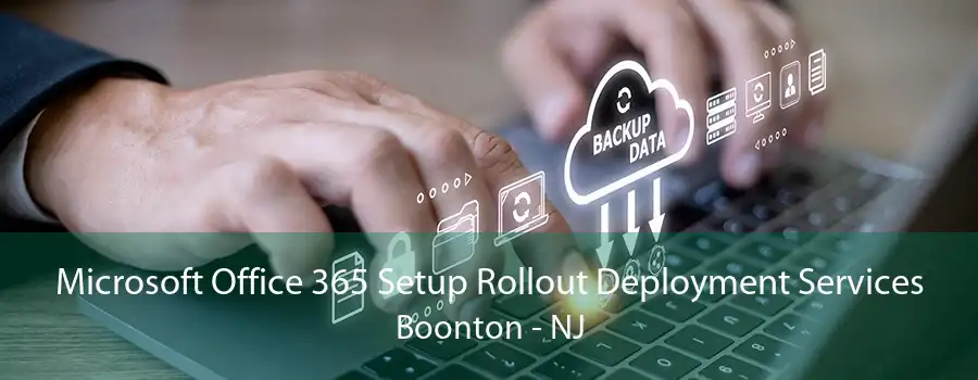 Microsoft Office 365 Setup Rollout Deployment Services Boonton - NJ