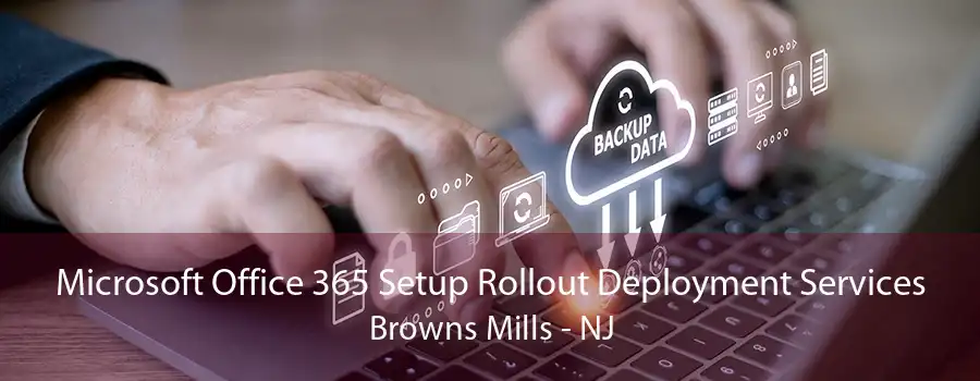 Microsoft Office 365 Setup Rollout Deployment Services Browns Mills - NJ