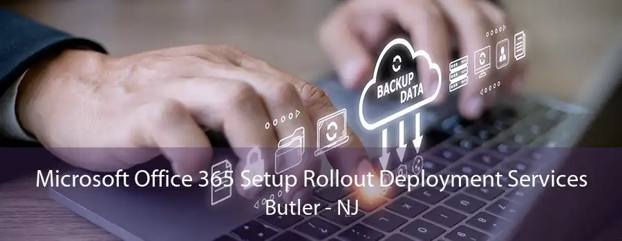 Microsoft Office 365 Setup Rollout Deployment Services Butler - NJ