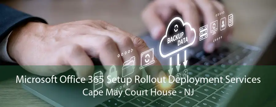 Microsoft Office 365 Setup Rollout Deployment Services Cape May Court House - NJ