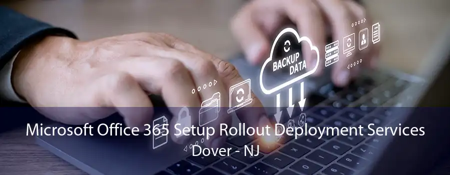 Microsoft Office 365 Setup Rollout Deployment Services Dover - NJ