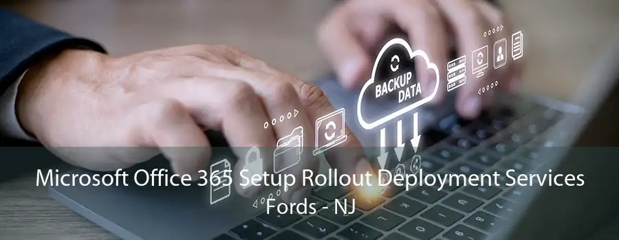 Microsoft Office 365 Setup Rollout Deployment Services Fords - NJ