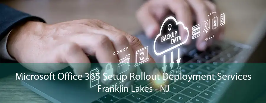 Microsoft Office 365 Setup Rollout Deployment Services Franklin Lakes - NJ