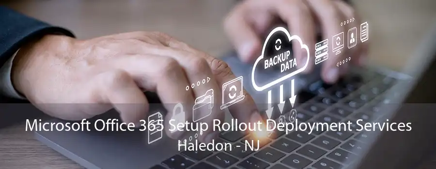 Microsoft Office 365 Setup Rollout Deployment Services Haledon - NJ