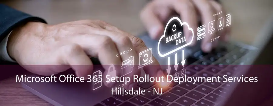 Microsoft Office 365 Setup Rollout Deployment Services Hillsdale - NJ