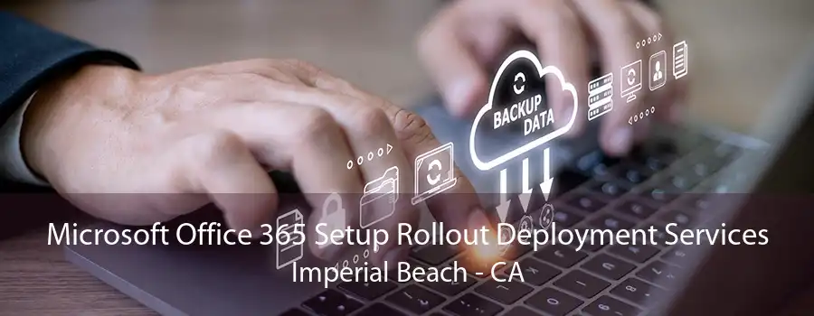 Microsoft Office 365 Setup Rollout Deployment Services Imperial Beach - CA