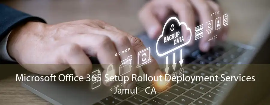 Microsoft Office 365 Setup Rollout Deployment Services Jamul - CA