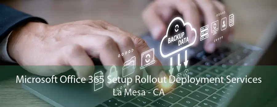 Microsoft Office 365 Setup Rollout Deployment Services La Mesa - CA