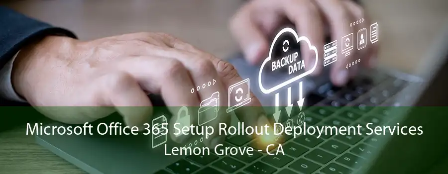 Microsoft Office 365 Setup Rollout Deployment Services Lemon Grove - CA