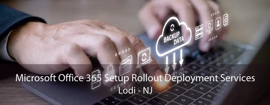Microsoft Office 365 Setup Rollout Deployment Services Lodi - NJ