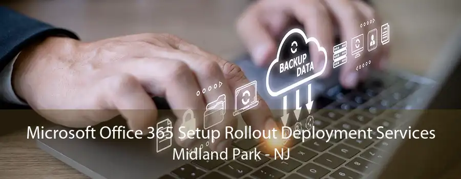 Microsoft Office 365 Setup Rollout Deployment Services Midland Park - NJ