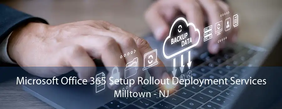 Microsoft Office 365 Setup Rollout Deployment Services Milltown - NJ