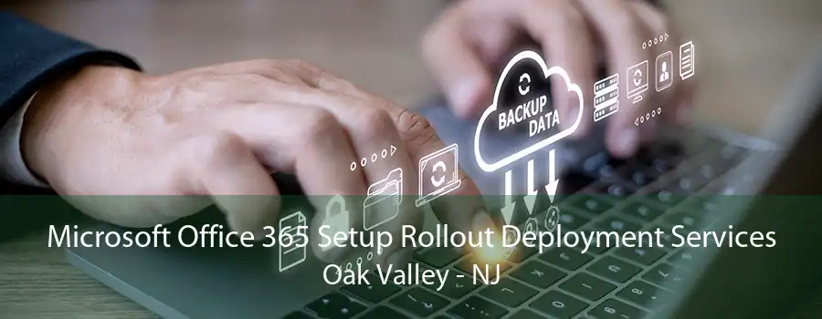 Microsoft Office 365 Setup Rollout Deployment Services Oak Valley - NJ