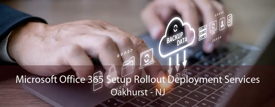 Microsoft Office 365 Setup Rollout Deployment Services Oakhurst - NJ