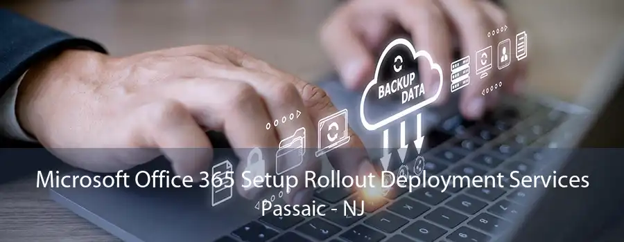 Microsoft Office 365 Setup Rollout Deployment Services Passaic - NJ