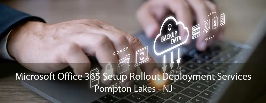 Microsoft Office 365 Setup Rollout Deployment Services Pompton Lakes - NJ