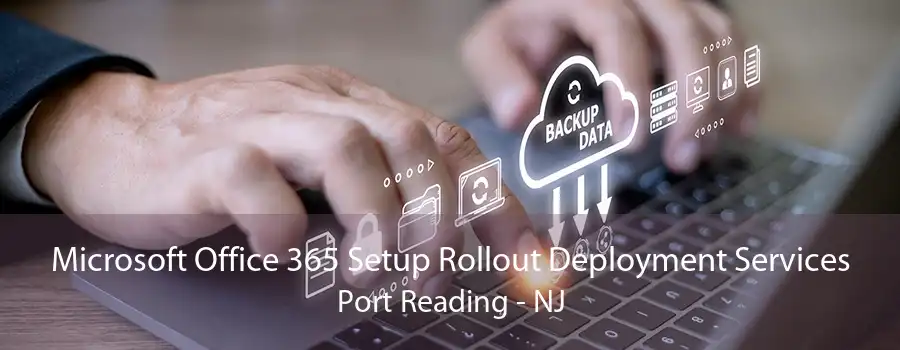 Microsoft Office 365 Setup Rollout Deployment Services Port Reading - NJ