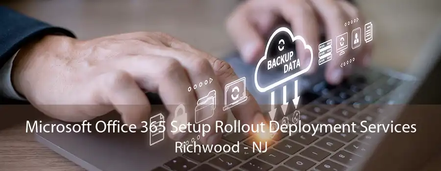 Microsoft Office 365 Setup Rollout Deployment Services Richwood - NJ