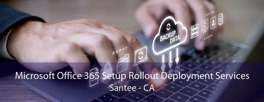 Microsoft Office 365 Setup Rollout Deployment Services Santee - CA