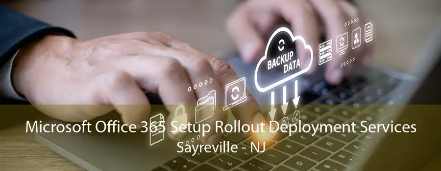 Microsoft Office 365 Setup Rollout Deployment Services Sayreville - NJ