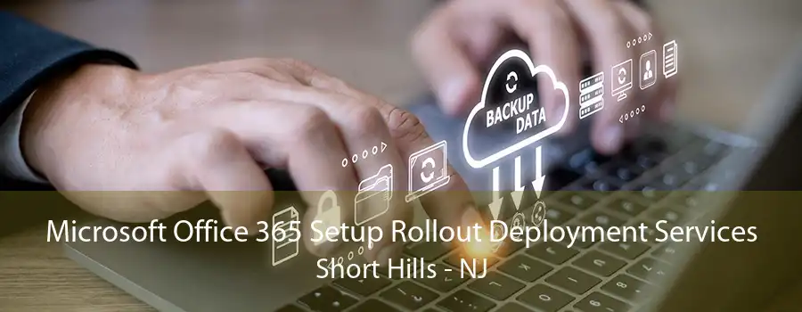 Microsoft Office 365 Setup Rollout Deployment Services Short Hills - NJ