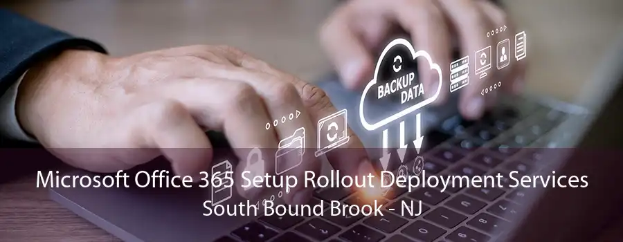 Microsoft Office 365 Setup Rollout Deployment Services South Bound Brook - NJ