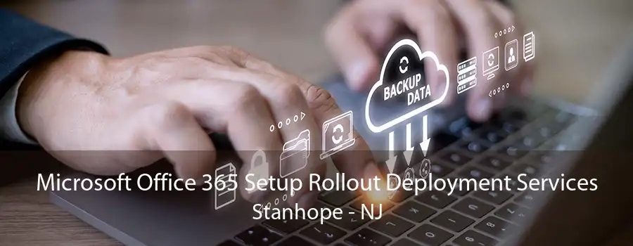 Microsoft Office 365 Setup Rollout Deployment Services Stanhope - NJ