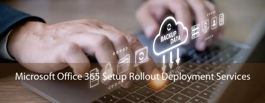 Microsoft Office 365 Setup Rollout Deployment Services 