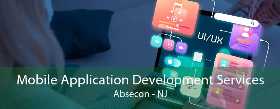 Mobile Application Development Services Absecon - NJ