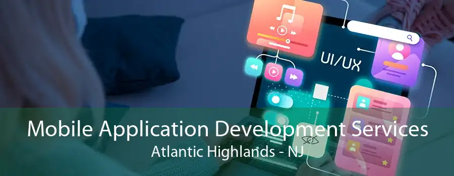 Mobile Application Development Services Atlantic Highlands - NJ