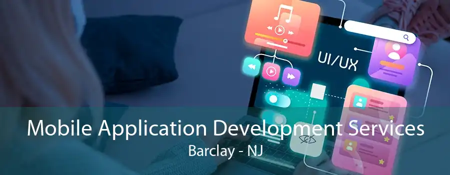 Mobile Application Development Services Barclay - NJ