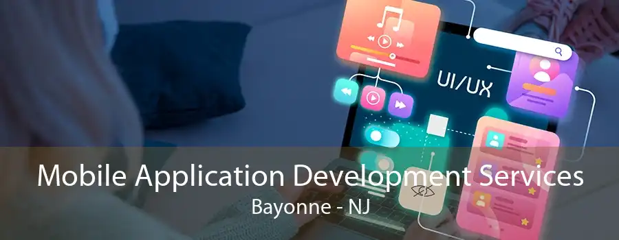 Mobile Application Development Services Bayonne - NJ