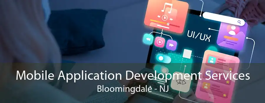 Mobile Application Development Services Bloomingdale - NJ