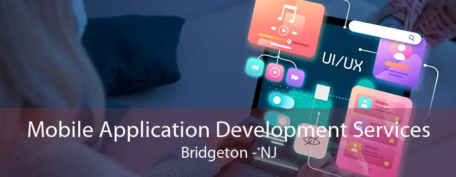 Mobile Application Development Services Bridgeton - NJ