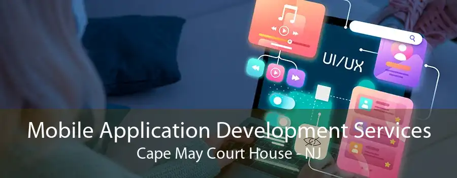 Mobile Application Development Services Cape May Court House - NJ