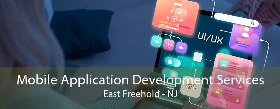 Mobile Application Development Services East Freehold - NJ