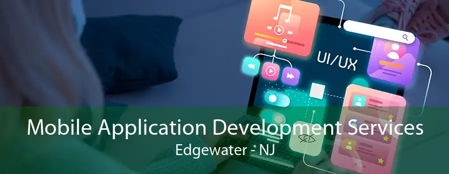 Mobile Application Development Services Edgewater - NJ