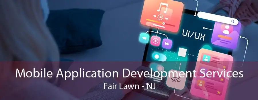 Mobile Application Development Services Fair Lawn - NJ