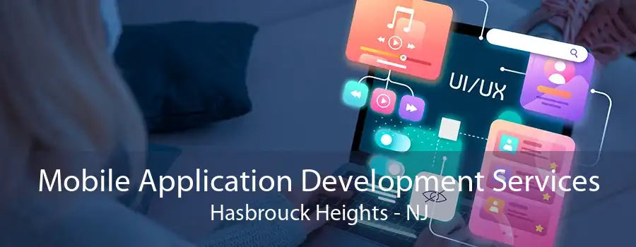 Mobile Application Development Services Hasbrouck Heights - NJ