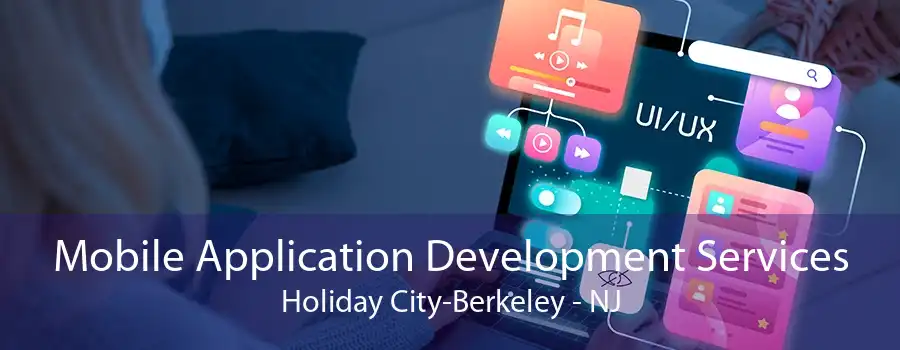 Mobile Application Development Services Holiday City-Berkeley - NJ