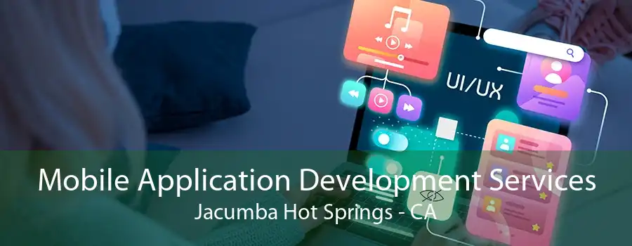 Mobile Application Development Services Jacumba Hot Springs - CA