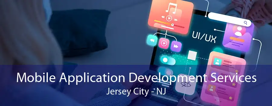 Mobile Application Development Services Jersey City - NJ