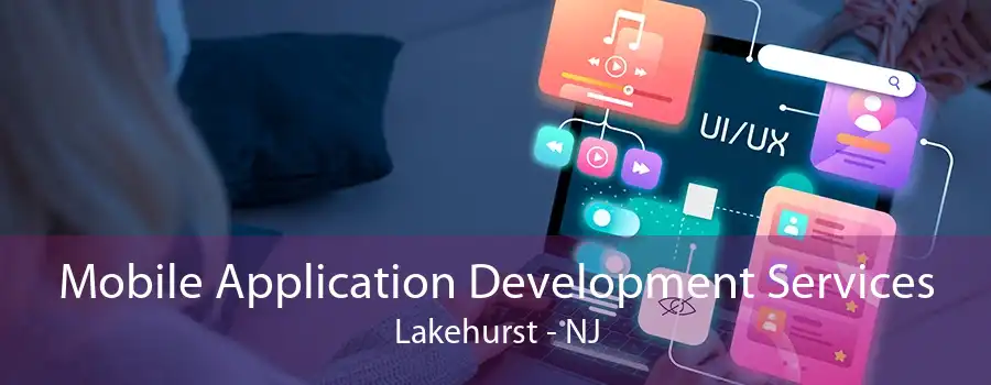 Mobile Application Development Services Lakehurst - NJ