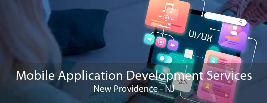 Mobile Application Development Services New Providence - NJ