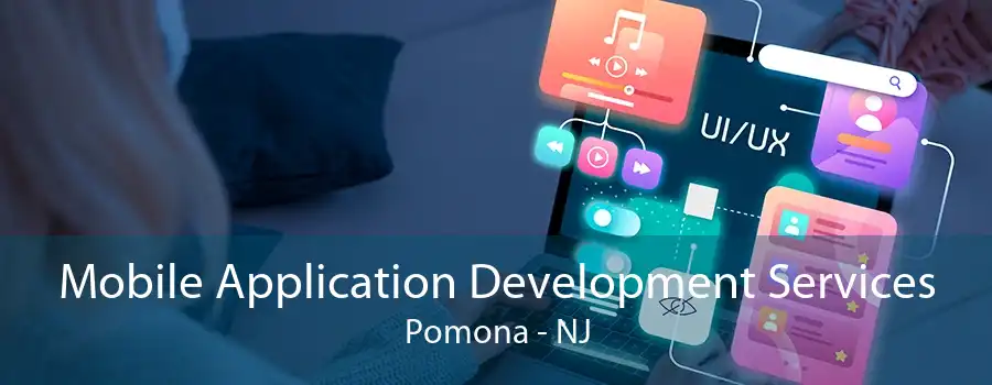 Mobile Application Development Services Pomona - NJ