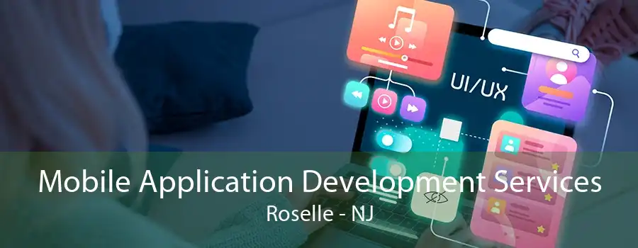 Mobile Application Development Services Roselle - NJ